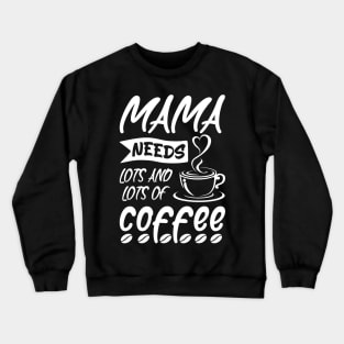 Mama needs lots of coffee, Coffee Lovers Mother's day Gift Idea Crewneck Sweatshirt